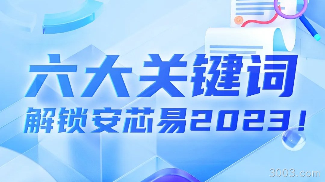 芯动态 | 六大关键词，解锁3003.com2023！